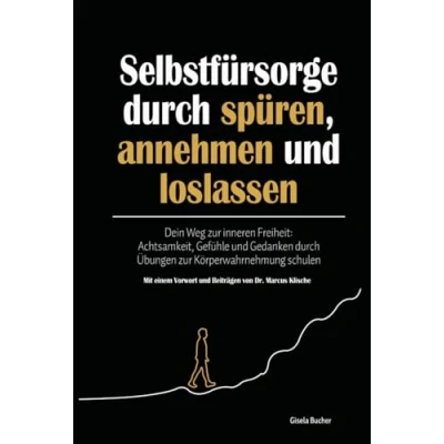 Abbildung von Selbstfürsorge durch spüren, annehmen und loslassen: Dein Weg zu innerer Freiheit: Achtsamkeit, Gefühle Gedanken Übungen zur ... Körperwahrnehmung schulen