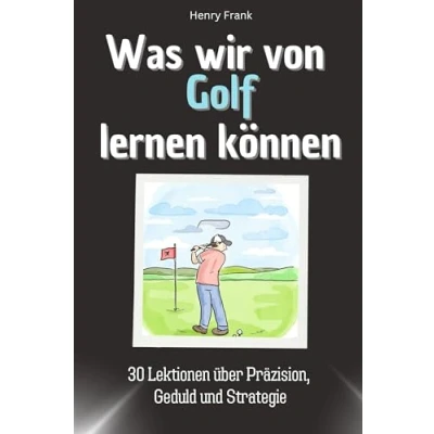 Abbildung von Was wir von Golf lernen können Das perfekte Geschenk für Weihnachten und Geburtstag Männer, Frauen Teenager: 30 Lektionen über Präzision, Geduld Strategie