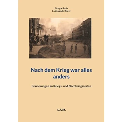 Abbildung von Nach dem Krieg war alles anders: Erinnerungen an Kriegs und Nachkriegszeiten