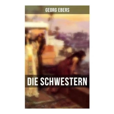 Abbildung von Die Schwestern: Historischer Roman aus dem alten Ägypten
