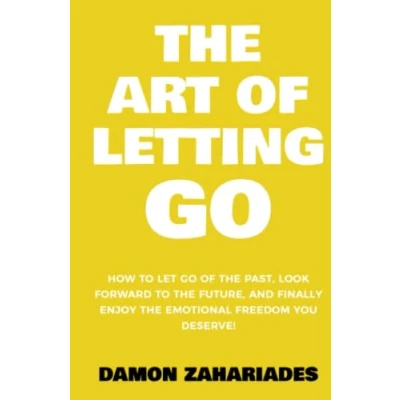 Abbildung von the Art Of Letting GO: How to Let Go Past, Look Forward Future, and Finally Enjoy Emotional Freedom You Deserve! (The Living Well, Band 2)