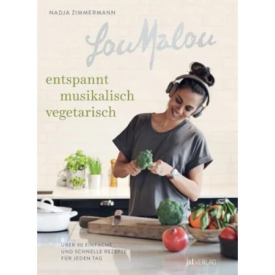 Abbildung von LouMalou entspannt, musikalisch, vegetarisch. Über 90 einfach und schnelle Rezepte für jeden Tag. Kochen &amp; Me Time: Wie man leckere vegetarische ... einfache Tag