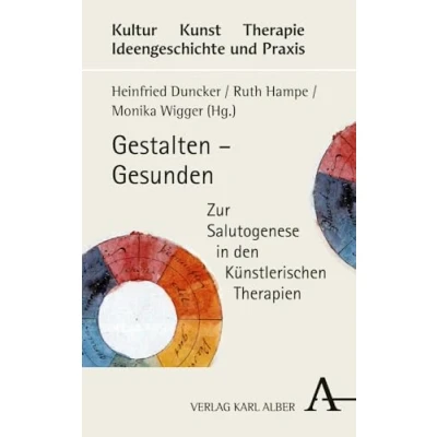 Abbildung von Gestalten Gesunden: Zur Salutogenese in den Künstlerischen Therapien (Kultur Kunst Therapie, Band 2)