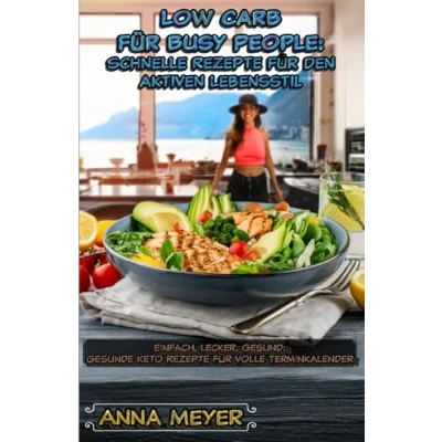 Abbildung von Low Carb für Busy People: Schnelle Rezepte den aktiven Lebensstil: Einfach, lecker, gesund: Gesunde Keto volle Terminkalender