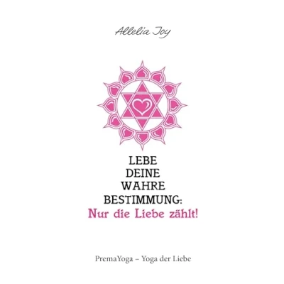 Abbildung von Lebe deine wahre Bestimmung: Nur die Liebe zählt!: PremaYoga Yoga der