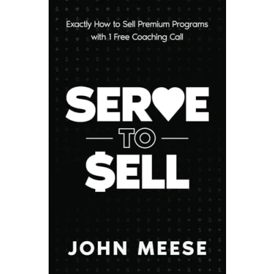 Abbildung von Serve to Sell: Exactly How Sell Premium Programs with 1 Free Coaching Call