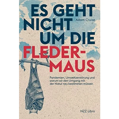 Abbildung von Es geht nicht um die Fledermaus: Pandemien, Umweltzerstörung und warum wir den Umgang mit der Natur neu bestimmen müssen