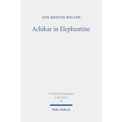 Abbildung von Achikar in Elephantine: Die aramäische Achikarkomposition im Kontext des perserzeitlichen Elephantine (Orientalische Religionen der Antike, Band 50)