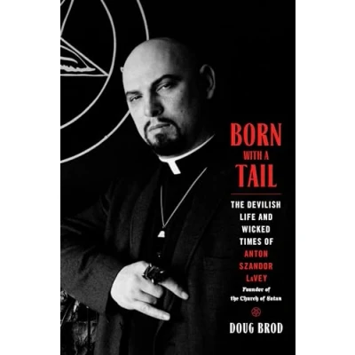 Abbildung von Born with a Tail: the Devilish Life and Wicked Times of Anton Szandor LaVey, Founder Church Satan