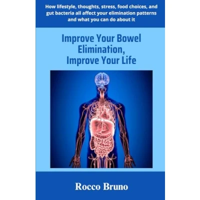 Abbildung von Improve your Bowel Elimination, Life: How lifestyle, thoughts, stress, food choices, and gut bacteria all affect elimination patterns what you can do about it