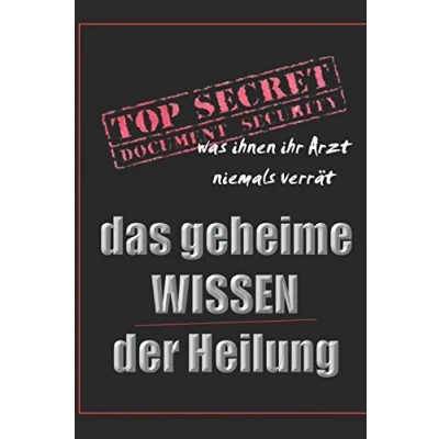 Abbildung von Das geheime Wissen der Heilung: Top Secret was Ihnen Ihr Arzt niemals verrät