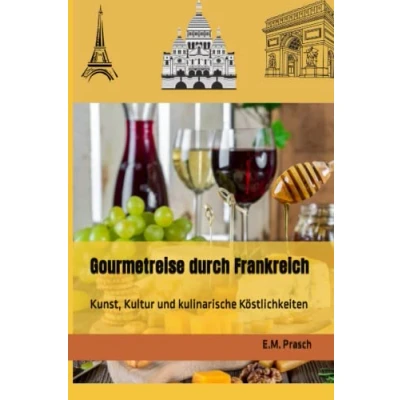 Abbildung von Gourmetreise durch Frankreich: Kunst, Kultur und kulinarische Köstlichkeiten (Reisen: Kunst Kulinarik)
