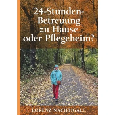 Abbildung von 24 Stunden Betreuung zu Hause oder Pflegeheim?: Ein Ratgeber mit Fakten, Tipps, Checklisten und Fallstudien