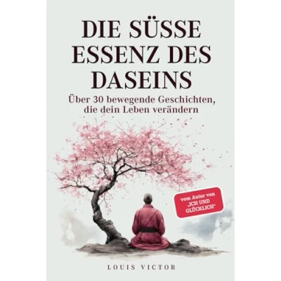 Abbildung von die süße Essenz des Daseins: Über 30 bewegende Geschichten, dein Leben verändern