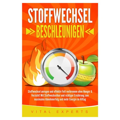 Abbildung von Stoffwechsel BESCHLEUNIGEN: anregen und effektiv Fett verbrennen ohne Hunger &amp; Verzicht! Mit Stoffwechselkur richtiger Ernährung zum maximalen Abnehmerfolg mehr Energie im Alltag