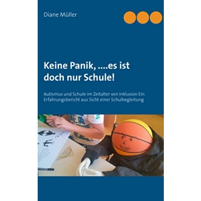 Abbildung von Keine Panik,....Es ist doch nur Schule!: Autismus und Schule im Zeitalter von Inklusion Ein Erfahrungsbericht aus Sicht einer Schulbegleitung