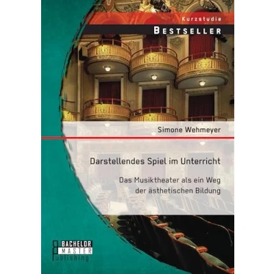 Abbildung von Darstellendes Spiel im Unterricht: Das Musiktheater als ein Weg der ästhetischen Bildung