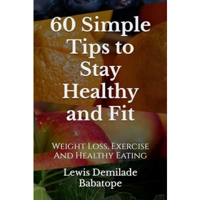 Abbildung von 60 Simple Tips To Stay Healthy And Fit: Weight Loss, Exercise Eating