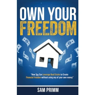 Abbildung von Own Your Freedom: How Anyone Can Leverage Real Estate To Create Financial Freedom