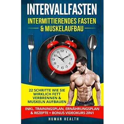 Abbildung von Intervallfasten Intermittierendes Fasten &amp; Muskelaufbau: 22 Schritte wie Sie wirklich Fett verbrennen Muskeln aufbauen Inkl. Trainingsplan, Ernährungsplan Rezepte + Bonus Videokurs 2IN1