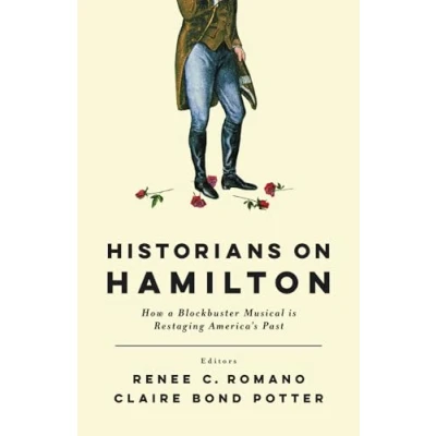 Abbildung von Historians on Hamilton: How a Blockbuster Musical Is Restaging America&#039;s Past