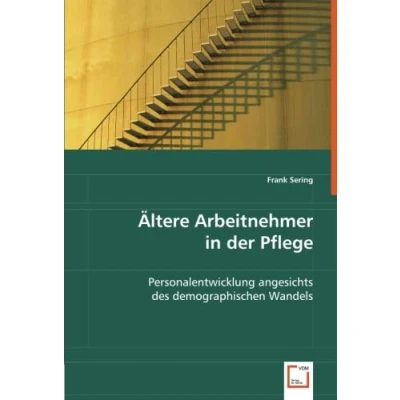 Abbildung von Ältere Arbeitnehmer in der Pflege: Personalentwicklung angesichts des demographischen Wandels