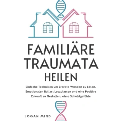 Abbildung von Familiäre Traumata Heilen: Einfache Techniken um Ererbte Wunden zu Lösen, Emotionalen Ballast Loszulassen und eine Positive Zukunft Gestalten, ohne Schuldgefühle (Beruhige Deinen Geist JETZT!)
