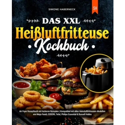 Abbildung von Das XXL Heißluftfritteuse Kochbuch: Air Fryer Rezeptbuch mit leckeren Rezepten Kompatibel allen Heissluftfritteusen Modellen wie Ninja Foodi, COSORI, Tefal, Philips Essential &amp; Russell Hobbs