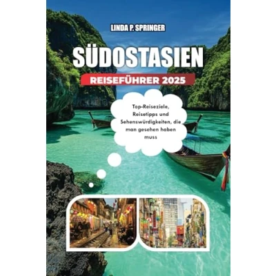 Abbildung von SÜDOSTASIEN REISEFÜHRER 2025: Top Reiseziele, Reisetipps und Sehenswürdigkeiten, die man gesehen haben muss