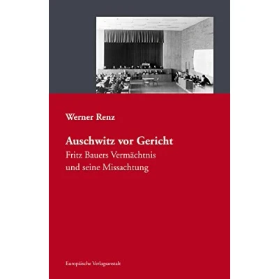 Abbildung von Auschwitz vor Gericht: Fritz Bauers Vermächtnis und seine Missachtung