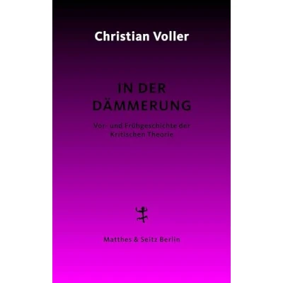 Abbildung von In der Dämmerung: Studien zur Vor und Frühgeschichte Kritischen Theorie