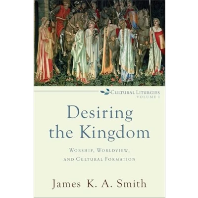 Abbildung von Desiring the Kingdom: Worship, Worldview, and Cultural Formation (Cultural Liturgies)