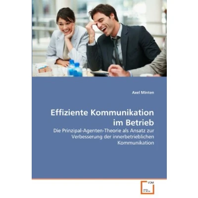 Abbildung von Effiziente Kommunikation im Betrieb: Die Prinzipal Agenten Theorie als Ansatz zur Verbesserung der innerbetrieblichen