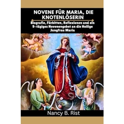 Abbildung von Novene für Maria, die Knotenlöserin: Biografie, Fürbitten, Reflexionen und ein 9 tägiges Novenengebet an Heilige Jungfrau Maria