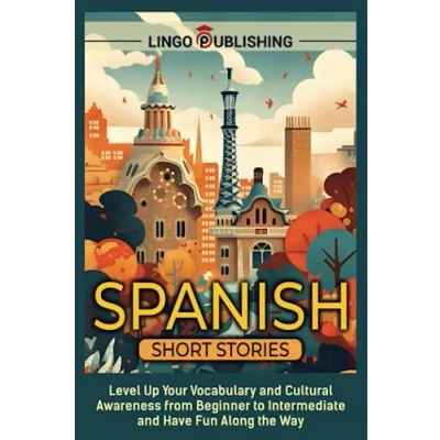 Abbildung von Spanish Short Stories: Level Up Your Vocabulary and Cultural Awareness from Beginner to Intermediate Have Fun Along the Way (Language Learning)