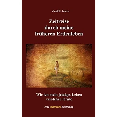 Abbildung von Zeitreise durch meine früheren Erdenleben: Wie ich mein jetziges Leben verstehen lernte. Eine spirituelle Erzählung
