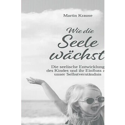 Abbildung von Wie Die Seele wächst: seelische Entwicklung des Kindes und ihr Einfluss auf unser Selbstverständnis
