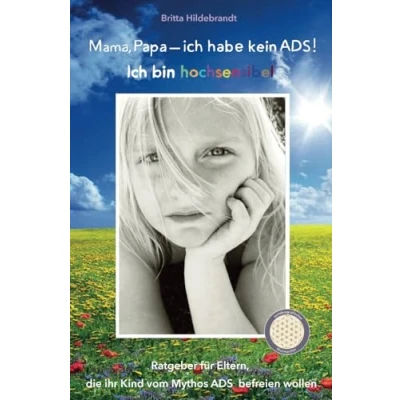Abbildung von Mama, Papa Ich habe kein ADS! bin hochsensibel: Ein Ratgeber für Eltern, die ihre Kinder vom Mythos ADS befreien wollen