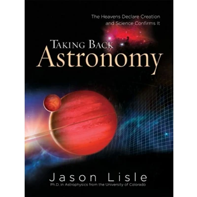 Abbildung von Taking Back Astronomy: The Heavens Declare Creation and Science Confirms It