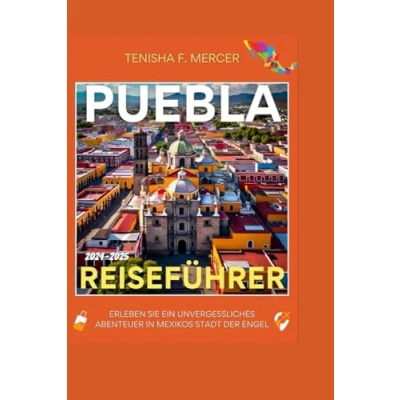 Abbildung von PUEBLA REISEFÜHRER 2024 2025: Erleben Sie Unvergessliche Abenteuer In n Mexikos Stadt Der Engel.