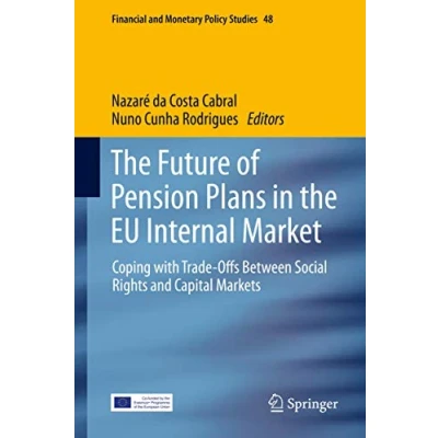 Abbildung von the Future of Pension Plans in EU Internal Market: Coping with Trade Offs Between Social Rights and Capital Markets (Financial Monetary Policy Studies, 48, Band 48)