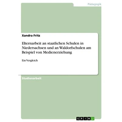 Abbildung von Elternarbeit an staatlichen Schulen in Niedersachsen und Waldorfschulen am Beispiel von Medienerziehung: Ein Vergleich