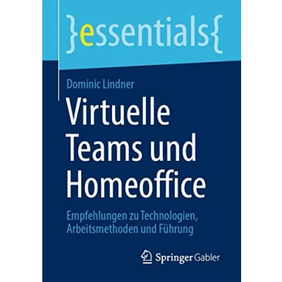 Abbildung von Virtuelle Teams und Homeoffice: Empfehlungen zu Technologien, Arbeitsmethoden Führung (essentials)