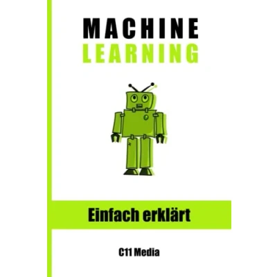 Abbildung von Machine Learning einfach Erklärt: Grundlagen, Anwendungen und Zukunftsperspektiven von Maschinellem Lernen (Künstliche Intelligenz erklärt)