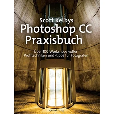Abbildung von Scott Kelbys Photoshop CC Praxisbuch: Über 100 Workshops voller Profitechniken und tipps für Fotografen