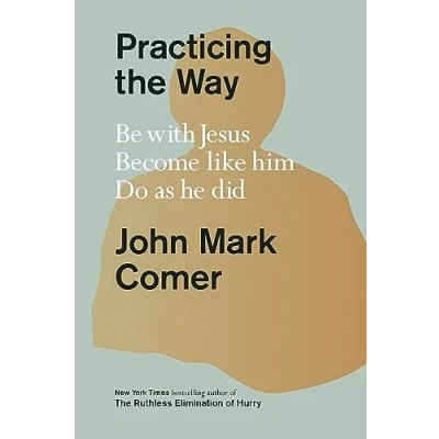 Abbildung von Practicing the Way: Be with Jesus. Become like him. Do as he did