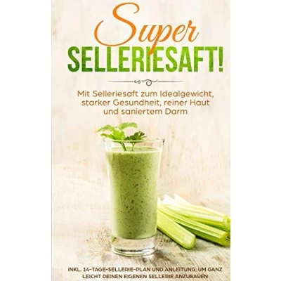 Abbildung von SUPER SELLERIESAFT! Mit Selleriesaft zum Idealgewicht, starker Gesundheit, reiner Haut und saniertem Darm: inkl. 14 Tage Sellerie Plan Anleitung, um ganz leicht deinen eigenen anzubauen