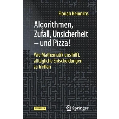 Abbildung von Algorithmen, Zufall, Unsicherheit und Pizza!: Wie Mathematik uns hilft, alltägliche Entscheidungen zu treffen