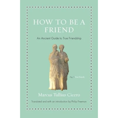 Abbildung von How to Be a Friend An Ancient Guide True Friendship (Ancient Wisdom for Modern Readers)