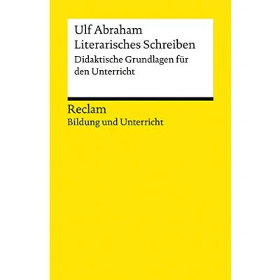 Abbildung von Literarisches Schreiben. Didaktische Grundlagen für den Unterricht. Reclam Bildung und Unterricht: Abraham, Ulf Literatur Deutsch Unterricht 14080 (Reclams Universal Bibliothek)